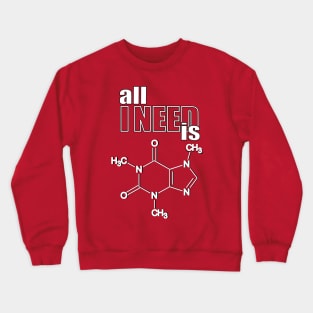 All I need is caffeine! Crewneck Sweatshirt